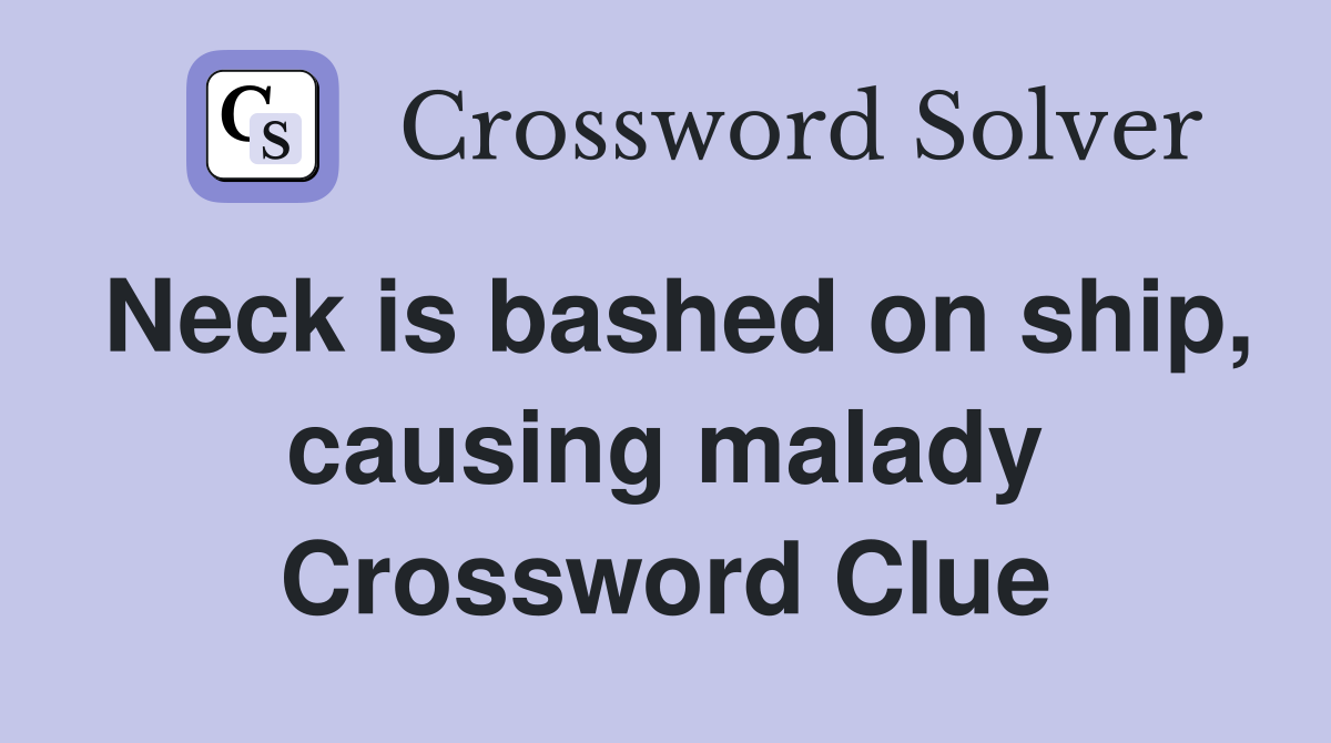 Neck is bashed on ship, causing malady Crossword Clue