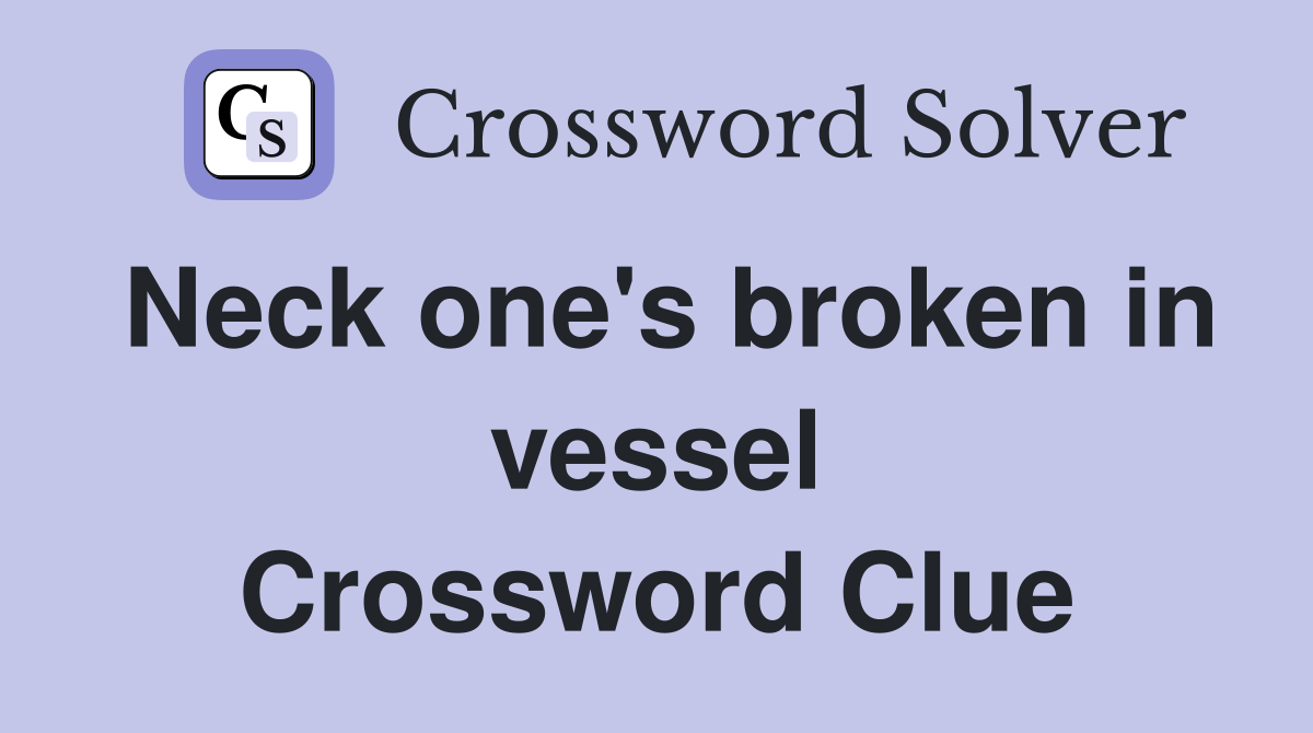 Neck one's broken in vessel Crossword Clue