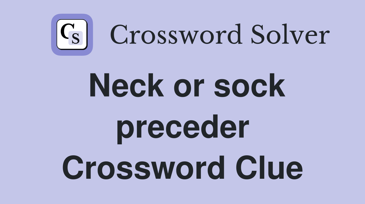 Neck or sock preceder Crossword Clue