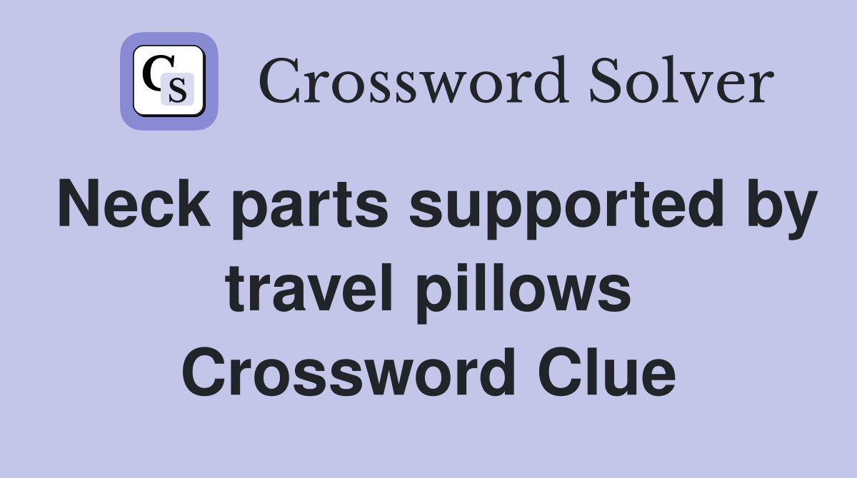 Neck parts supported by travel pillows Crossword Clue