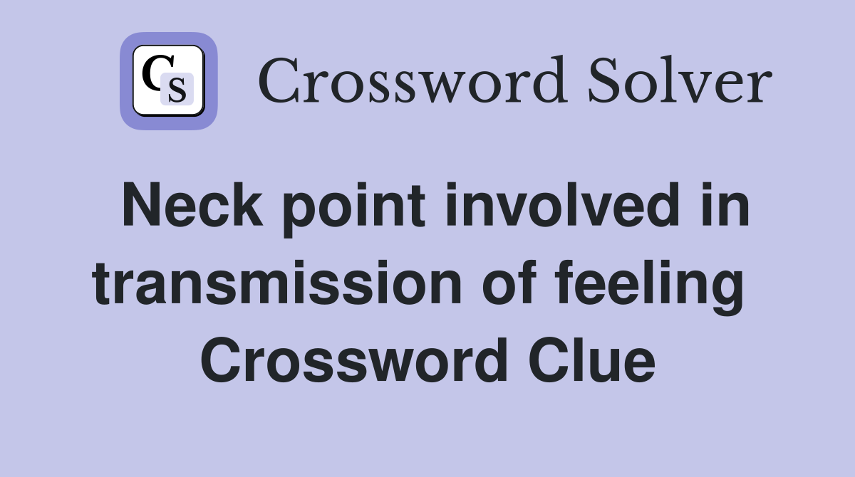 Neck point involved in transmission of feeling  Crossword Clue