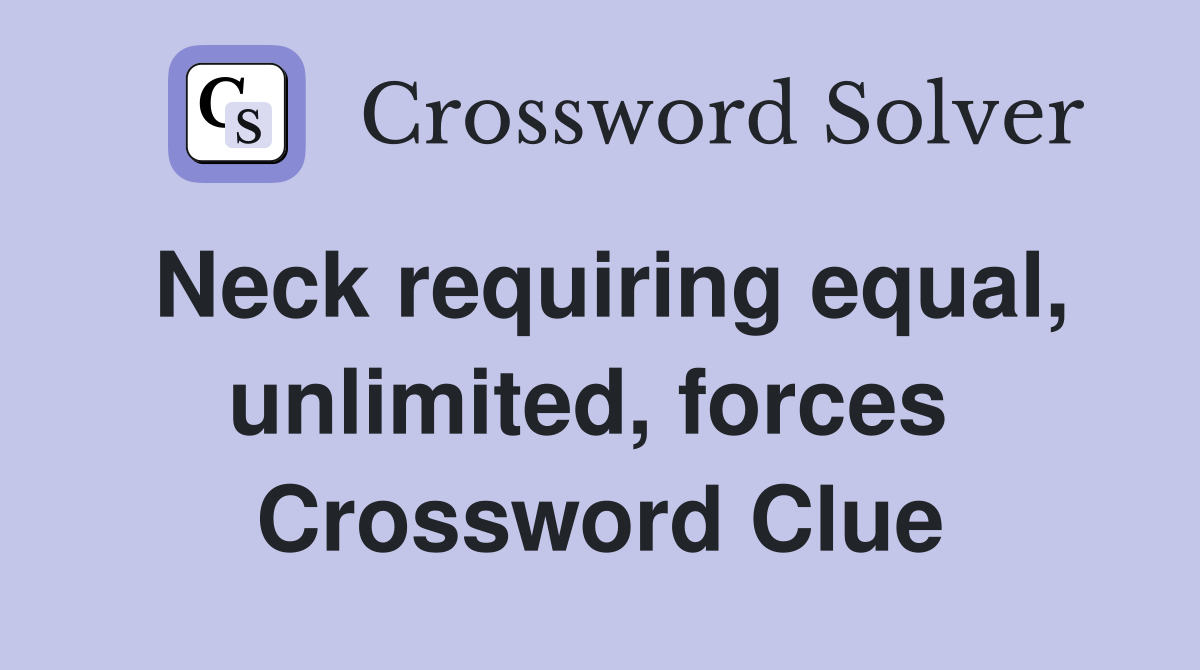 Neck requiring equal, unlimited, forces  Crossword Clue