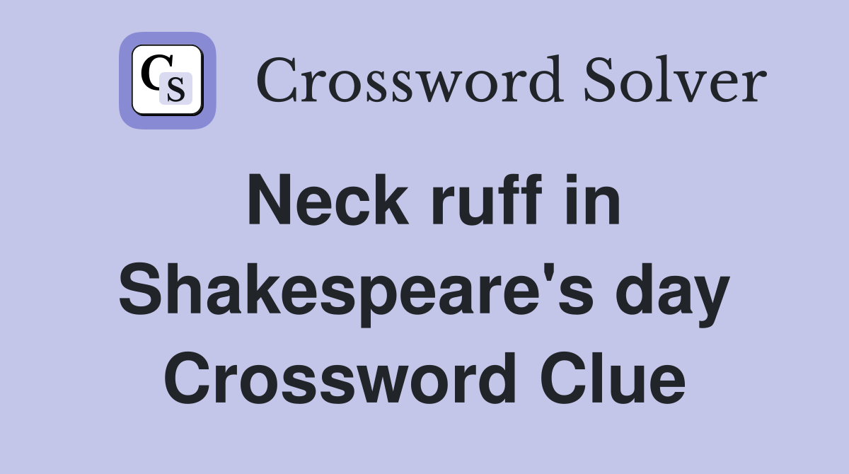 Neck ruff in Shakespeare's day Crossword Clue