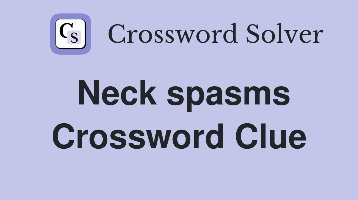 Neck spasms Crossword Clue