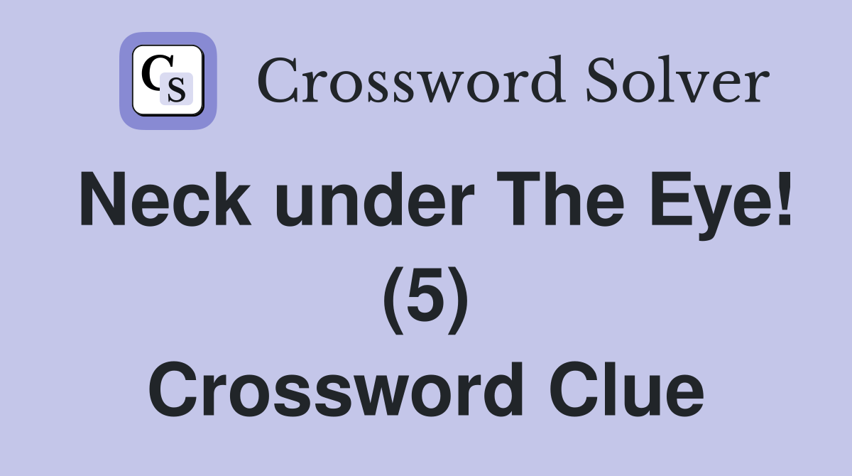 Neck under The Eye! (5) Crossword Clue