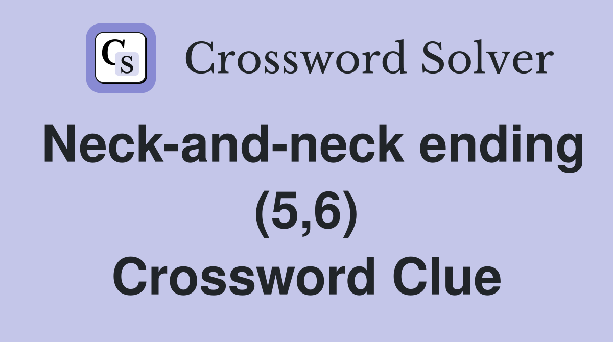 Neck-and-neck ending (5,6) Crossword Clue