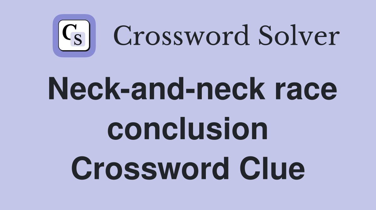 Neck-and-neck race conclusion Crossword Clue