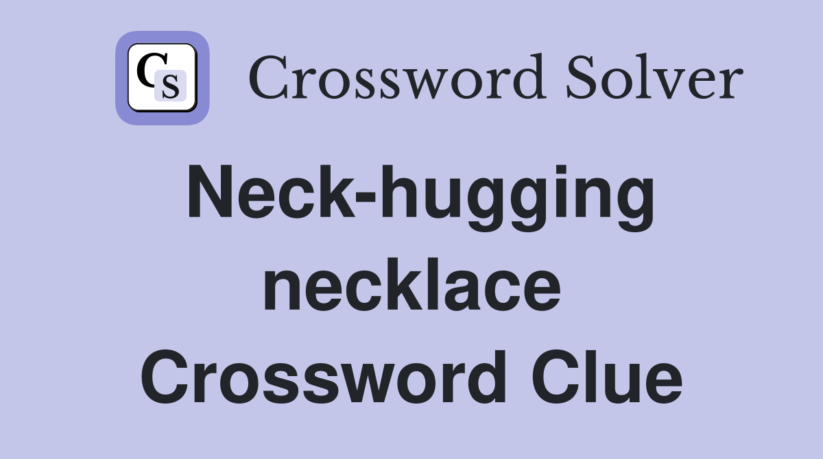Neck-hugging necklace Crossword Clue