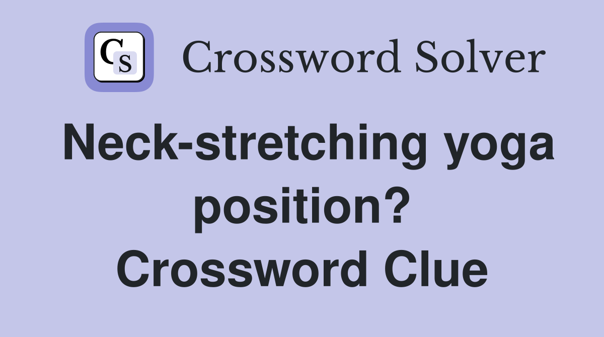 Neck-stretching yoga position? Crossword Clue