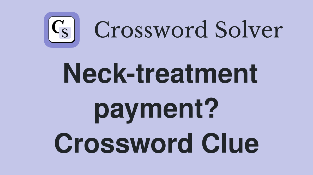 Neck-treatment payment? Crossword Clue