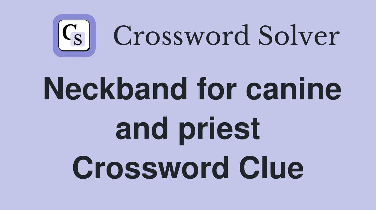Neckband for canine and priest Crossword Clue