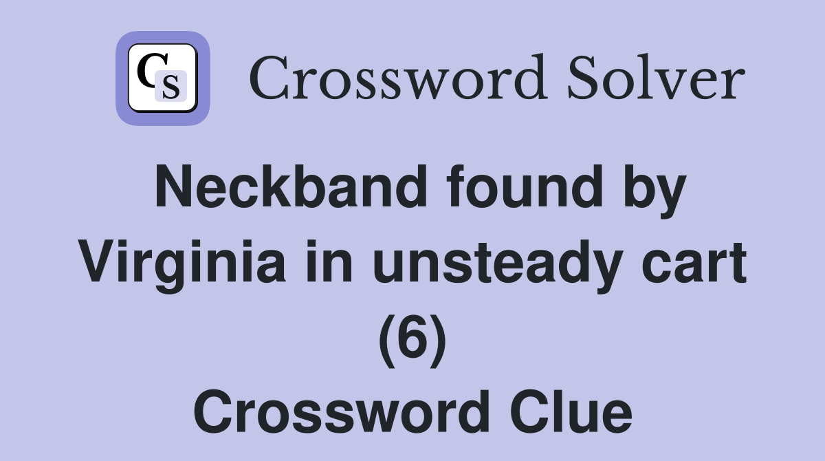 Neckband found by Virginia in unsteady cart (6) Crossword Clue
