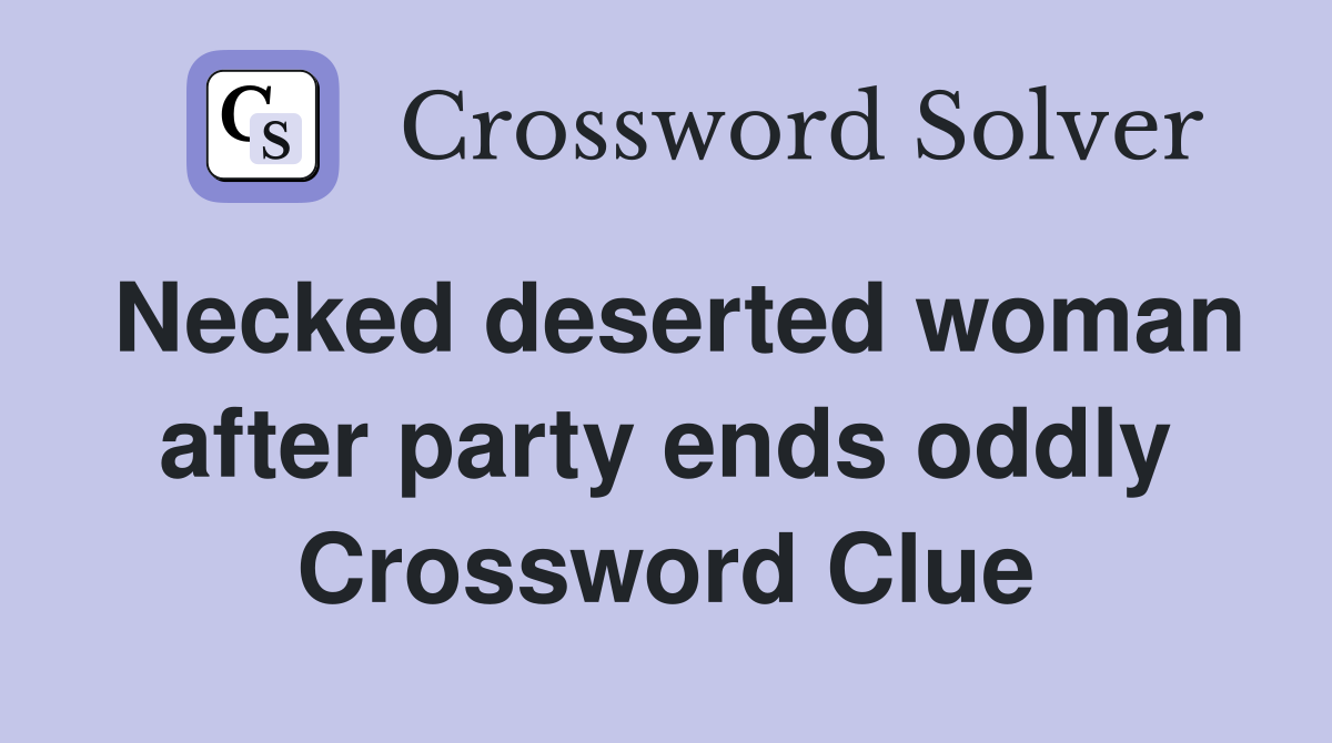 Necked deserted woman after party ends oddly Crossword Clue