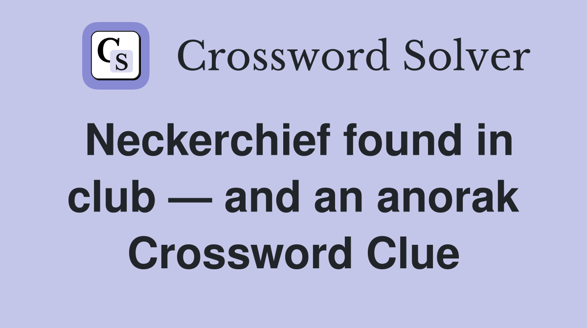 Neckerchief found in club — and an anorak Crossword Clue