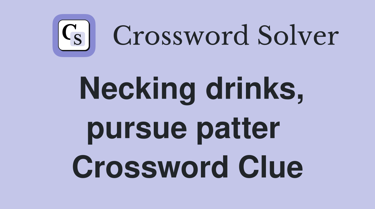 Necking drinks, pursue patter  Crossword Clue