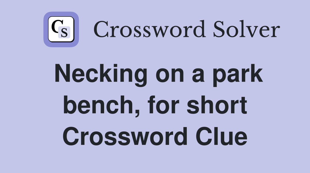 Necking on a park bench, for short Crossword Clue