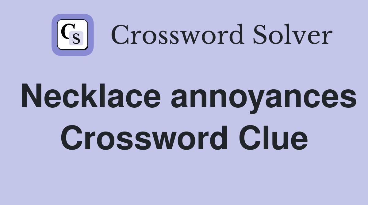 Necklace annoyances Crossword Clue