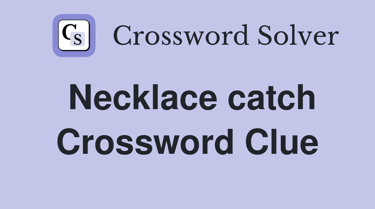 Necklace catch Crossword Clue