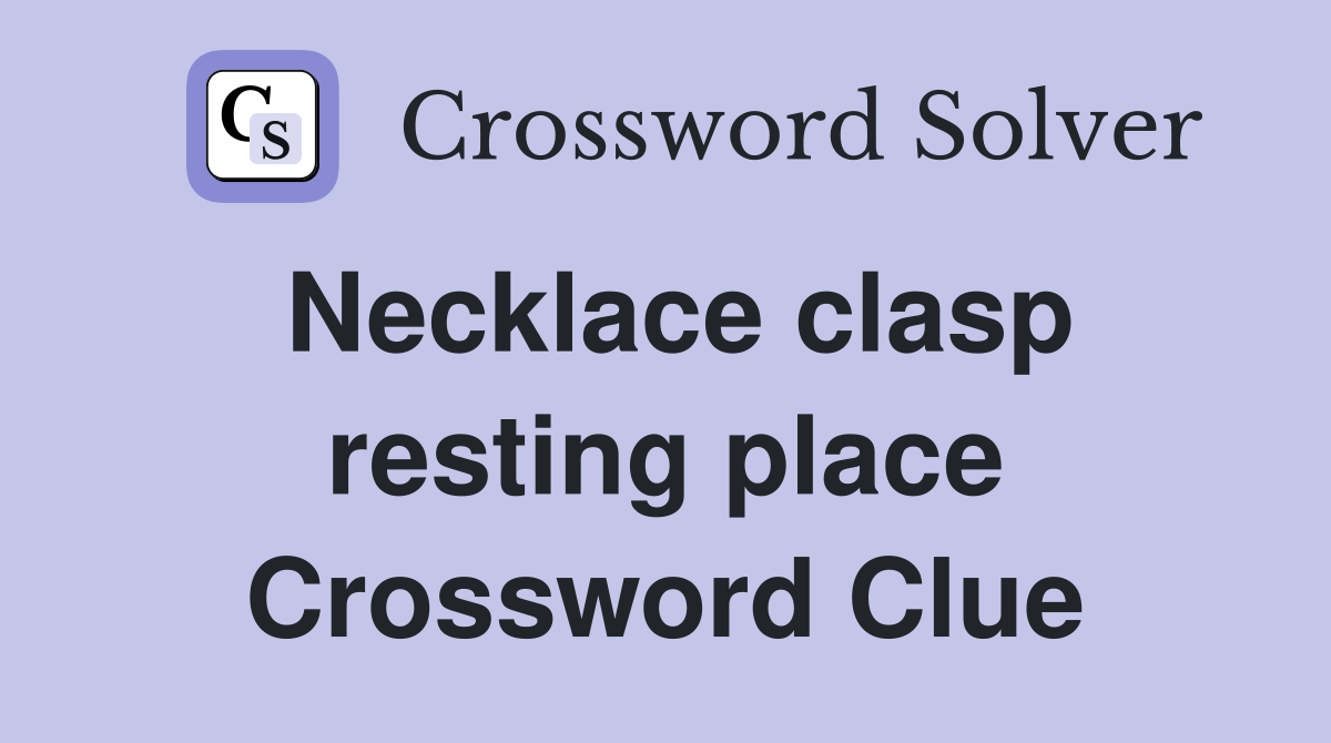 Necklace clasp resting place Crossword Clue