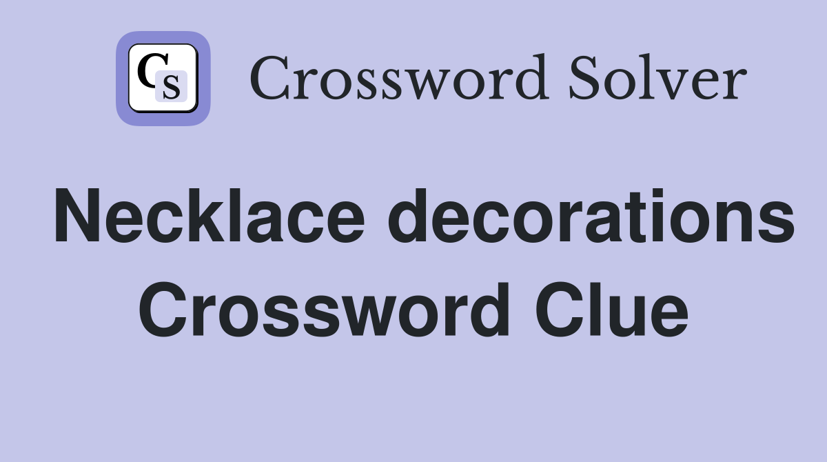 Necklace decorations Crossword Clue