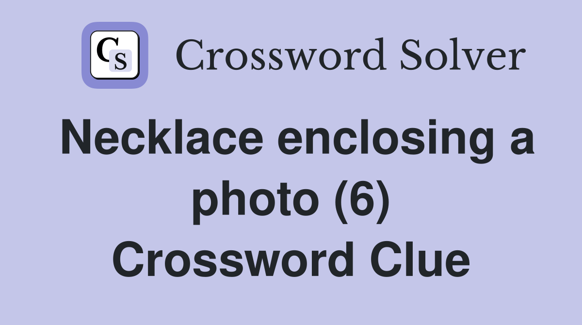 Necklace enclosing a photo (6) Crossword Clue