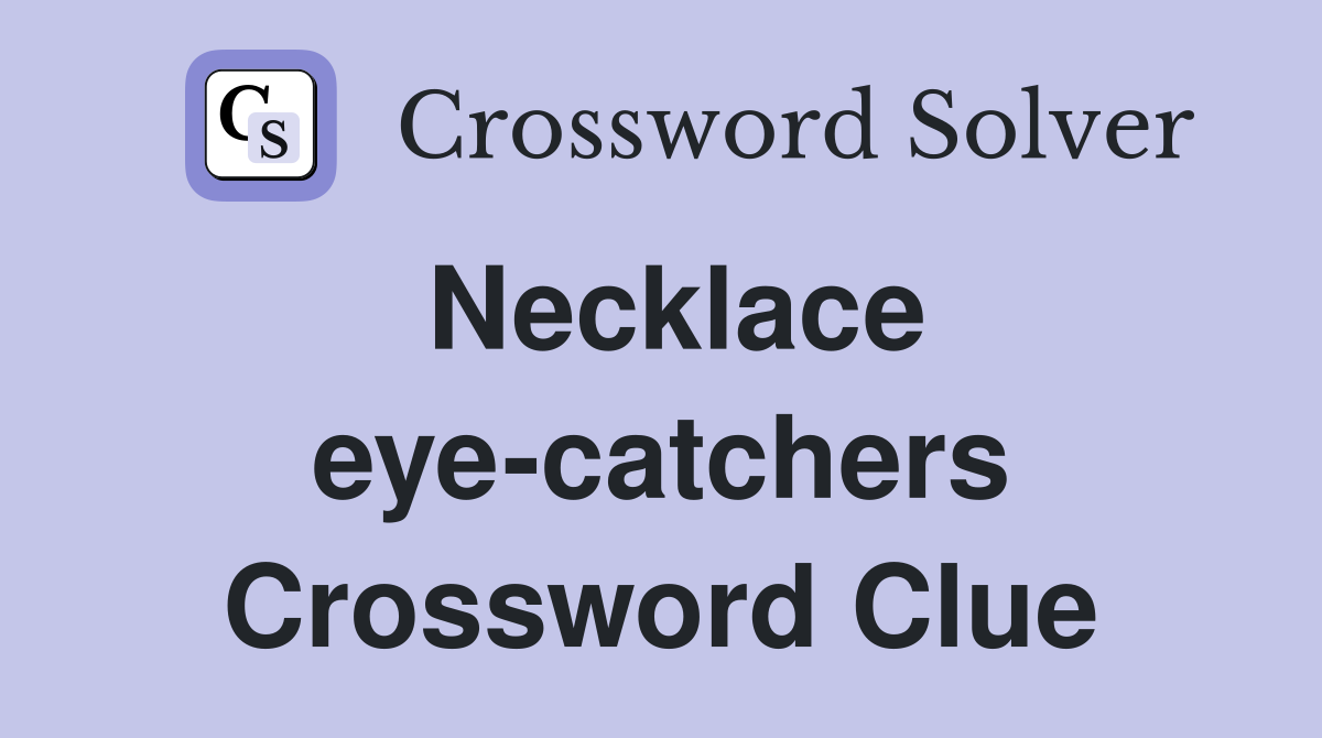 Necklace eye-catchers Crossword Clue