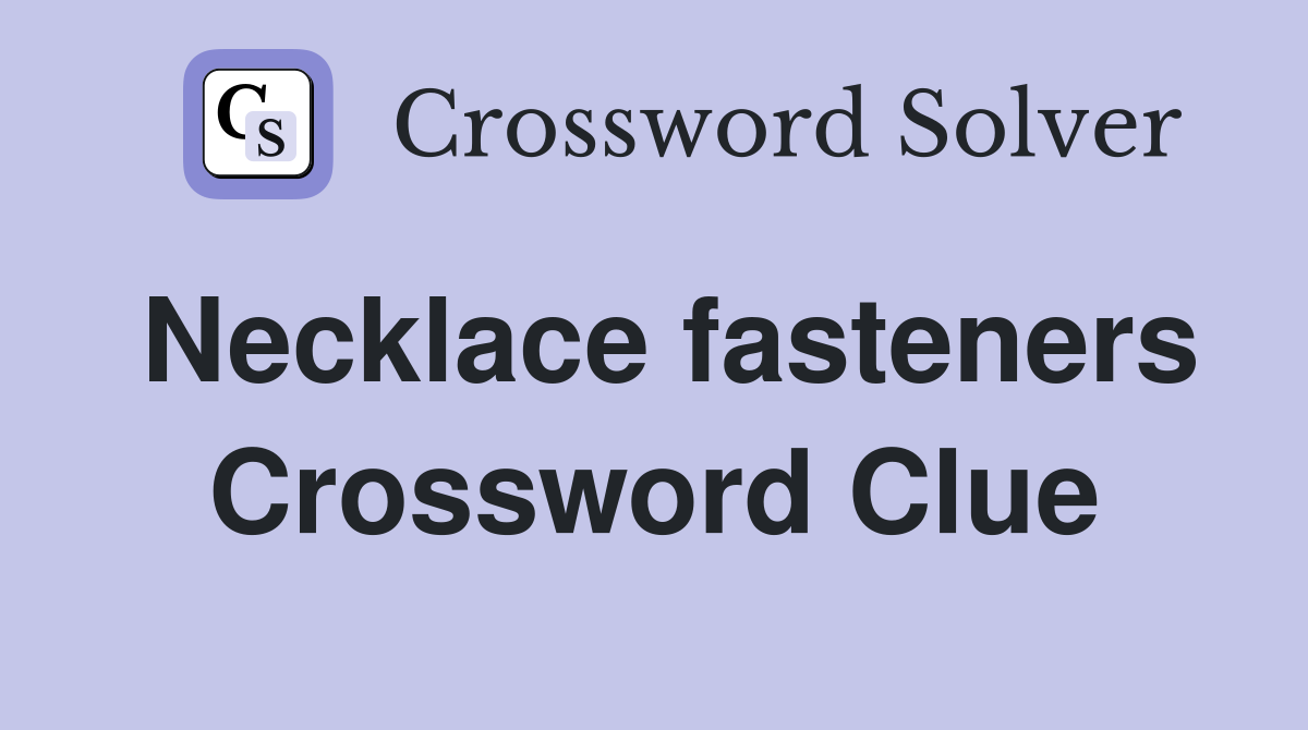 Necklace fasteners Crossword Clue