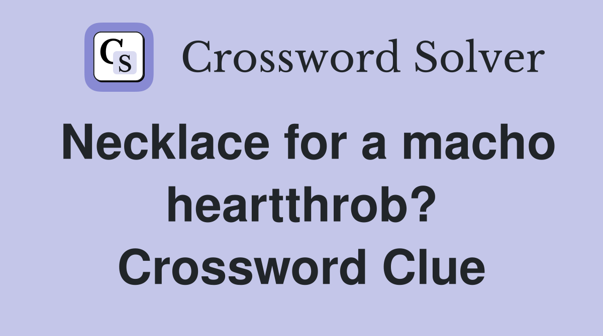 Necklace for a macho heartthrob? Crossword Clue
