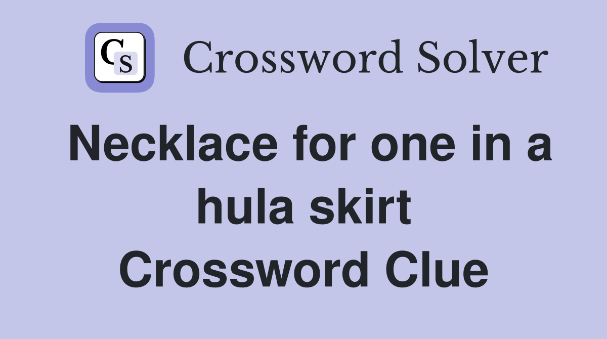 Necklace for one in a hula skirt Crossword Clue
