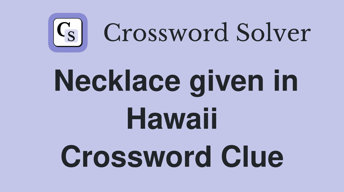 Necklace given in Hawaii Crossword Clue