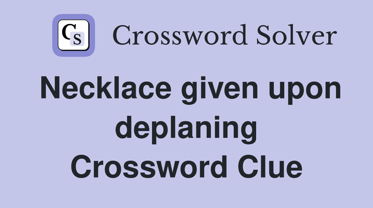 Necklace given upon deplaning Crossword Clue