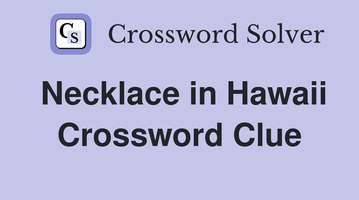 Necklace in Hawaii Crossword Clue