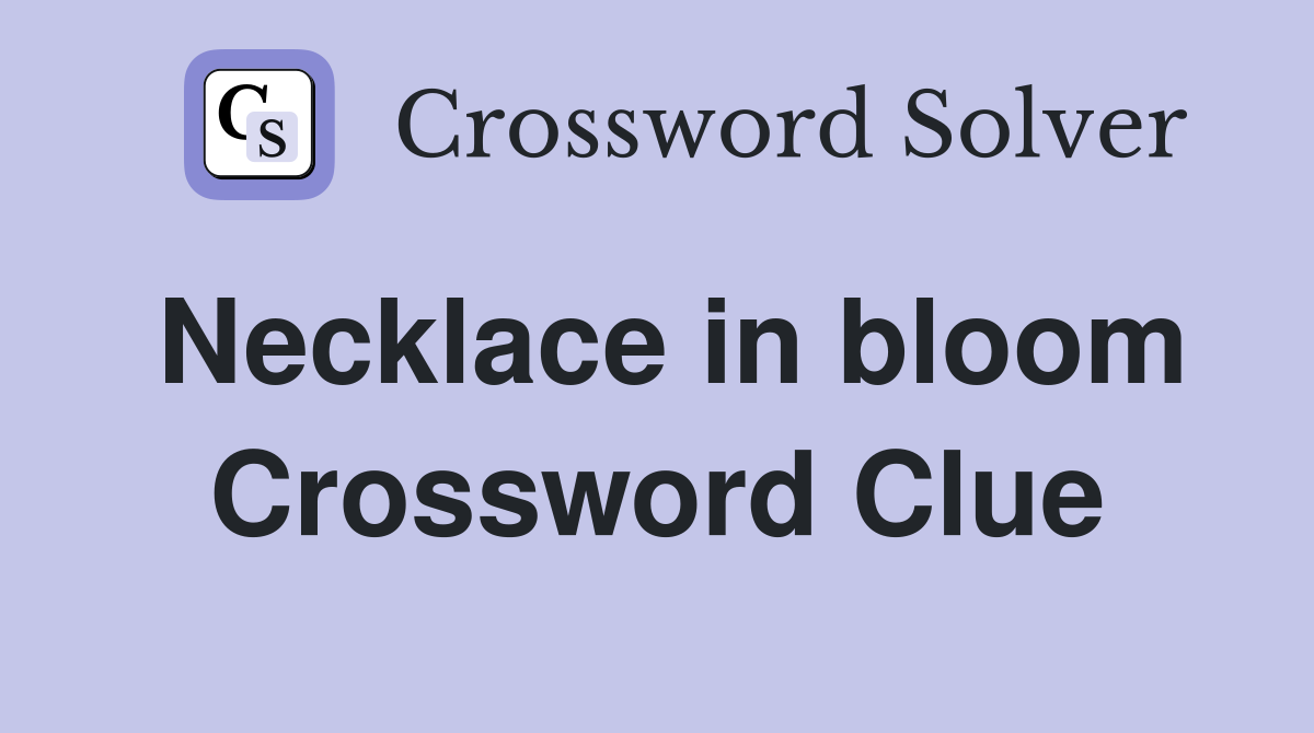 Necklace in bloom Crossword Clue