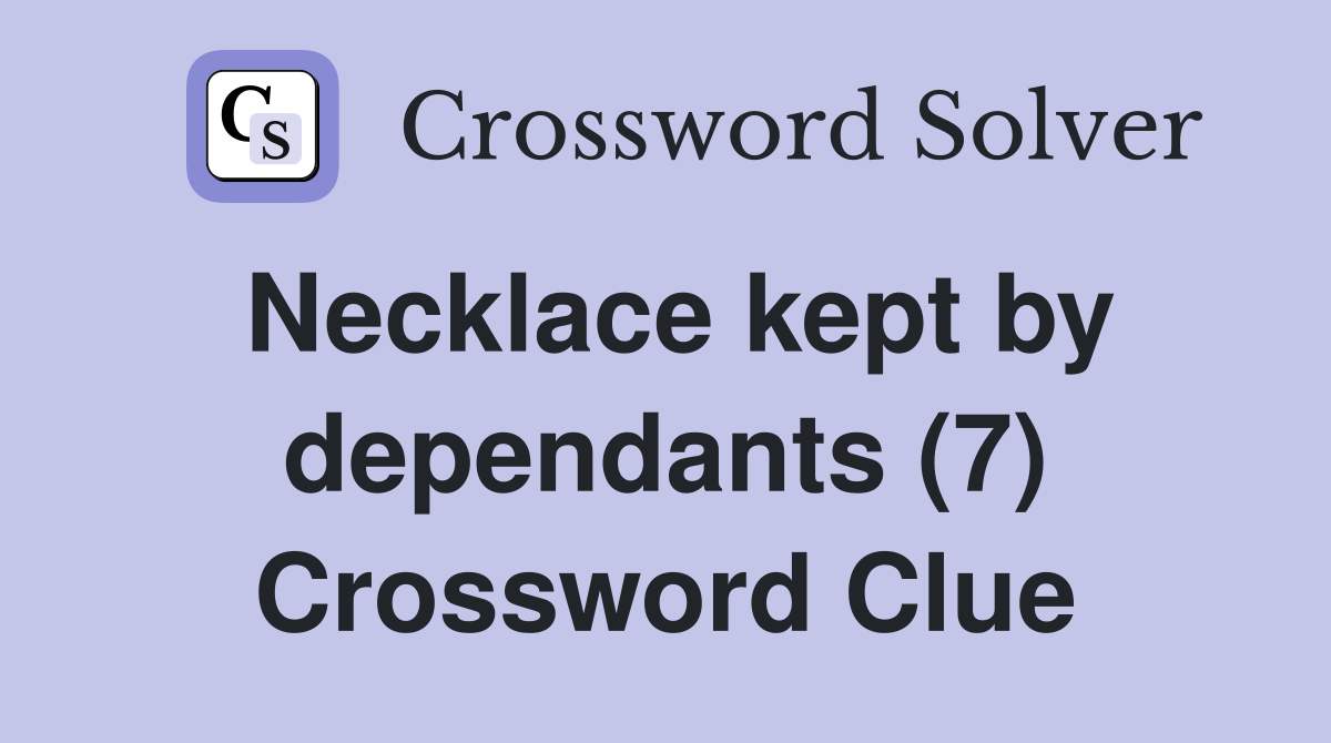 Necklace kept by dependants (7) Crossword Clue