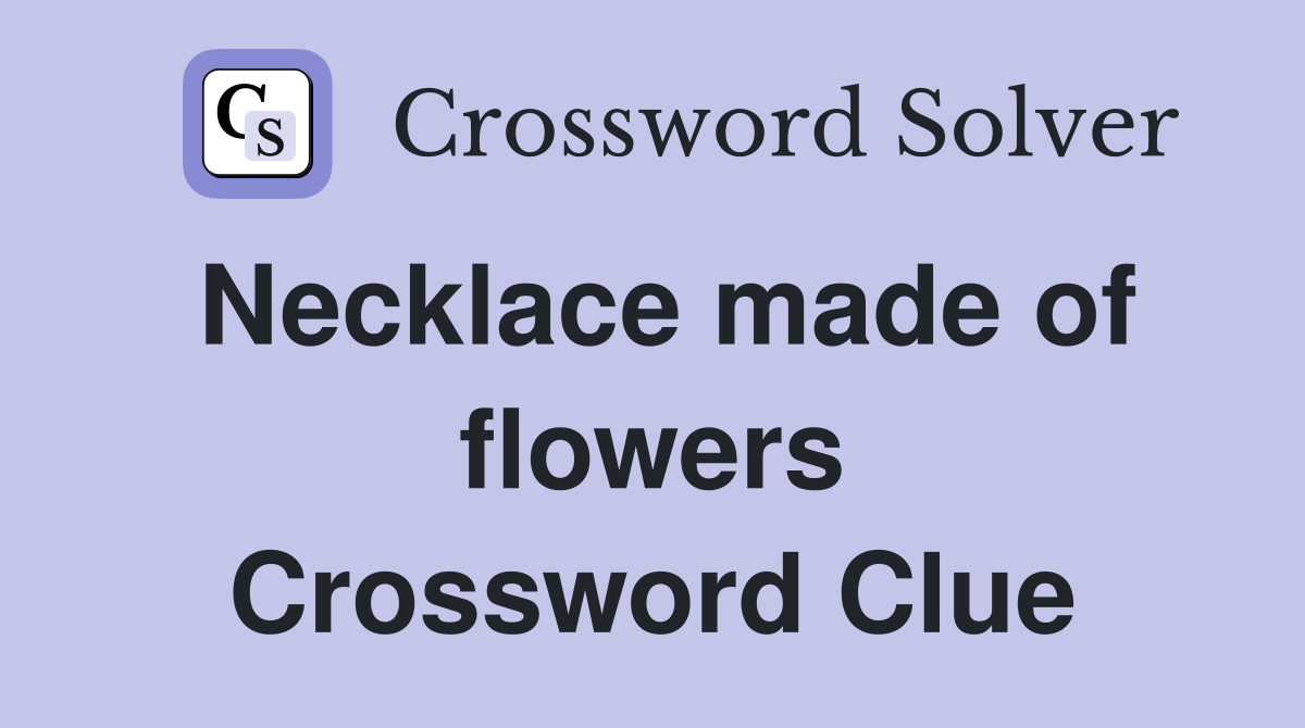Necklace made of flowers Crossword Clue