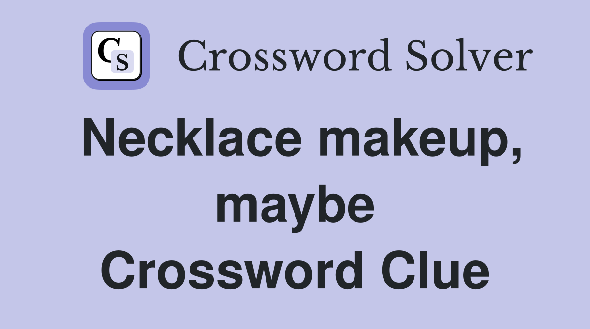 Necklace makeup, maybe Crossword Clue