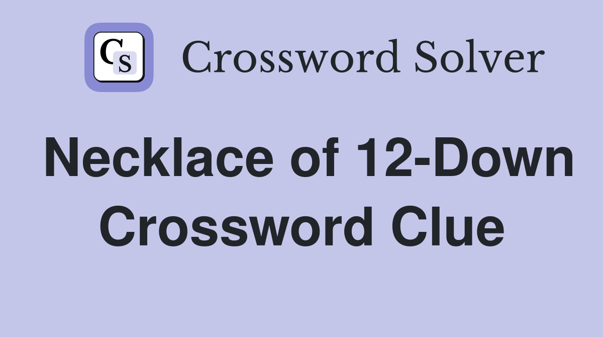Necklace of 12-Down Crossword Clue