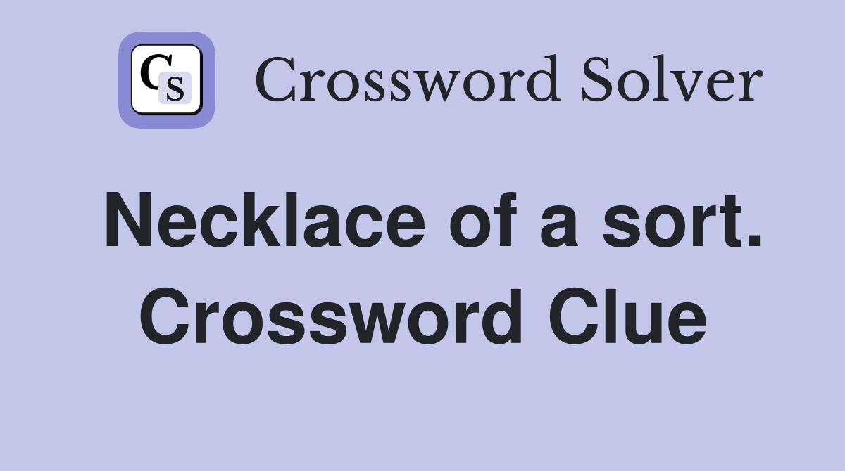 Necklace of a sort. Crossword Clue