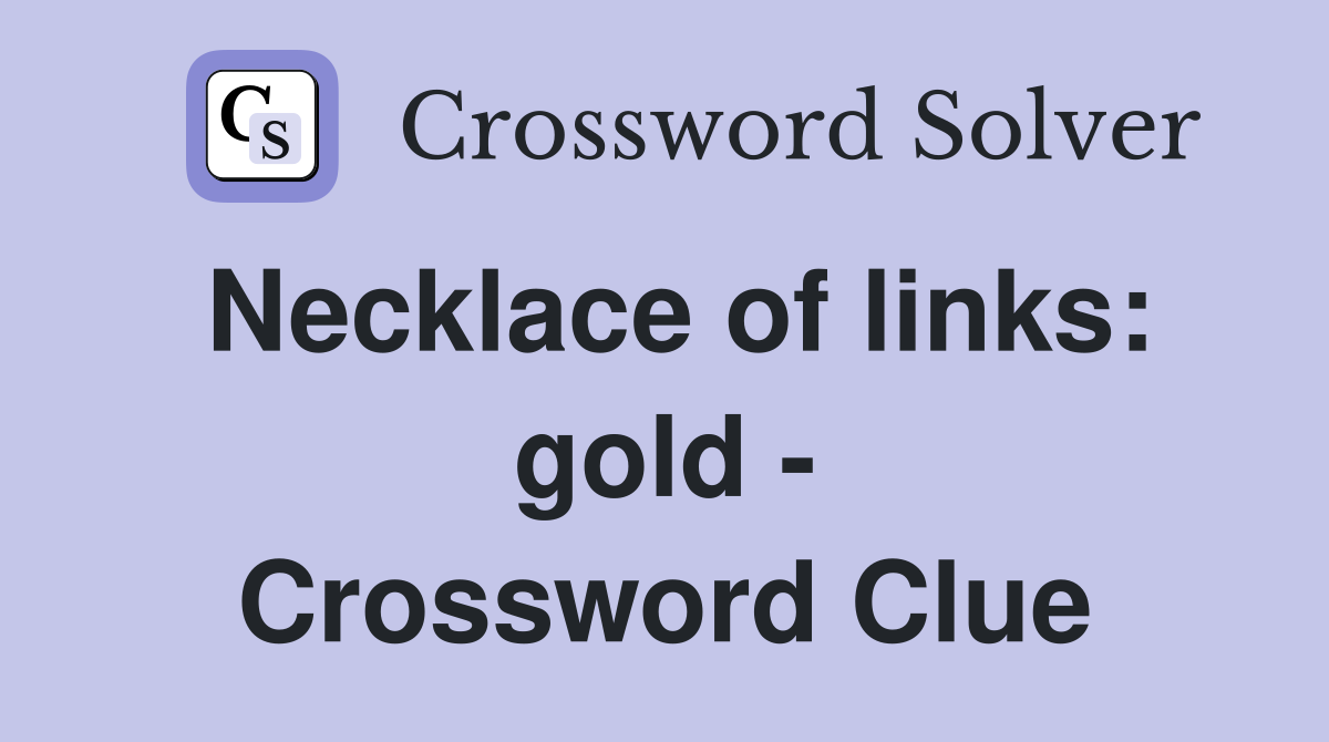 Necklace of links: gold - Crossword Clue