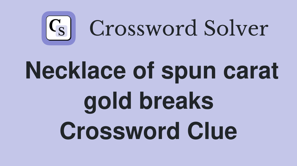 Necklace of spun carat gold breaks Crossword Clue