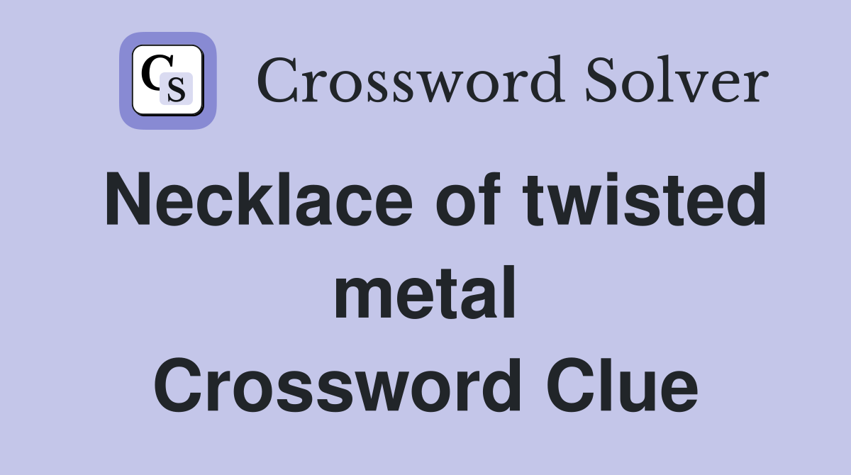 Necklace of twisted metal Crossword Clue