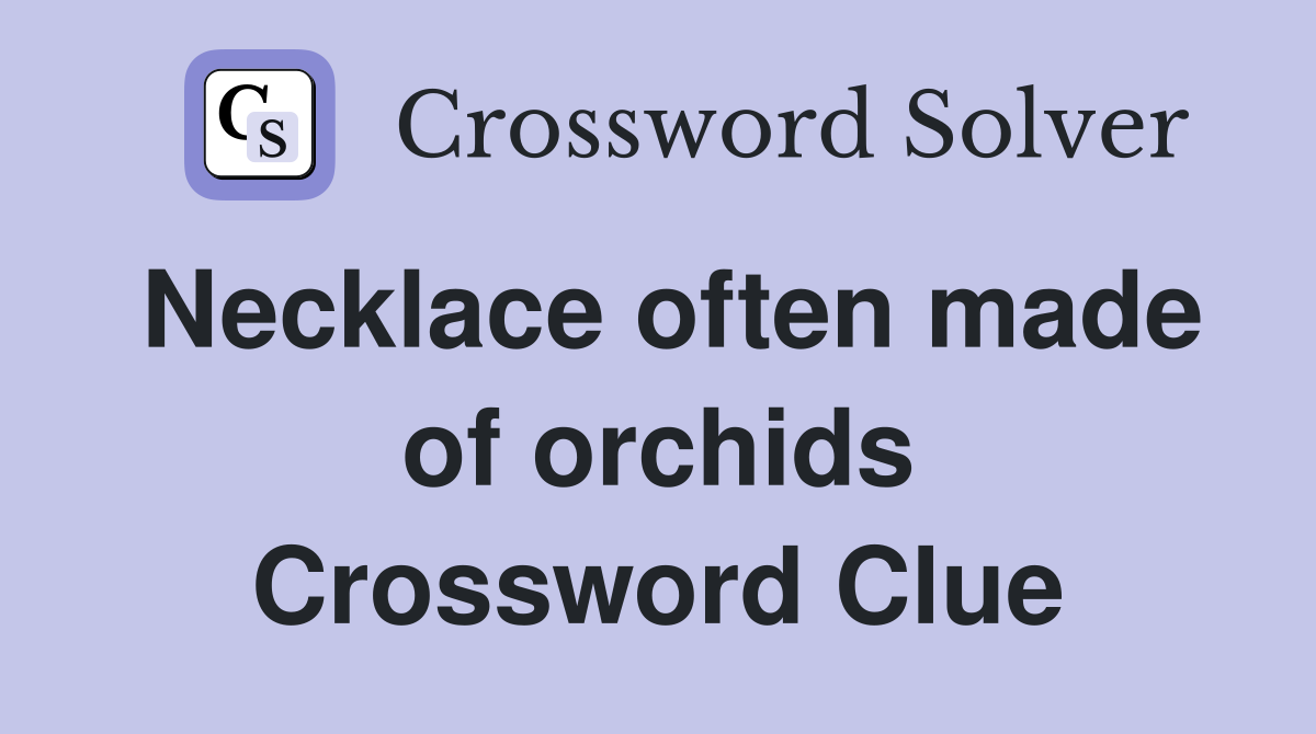 Necklace often made of orchids Crossword Clue