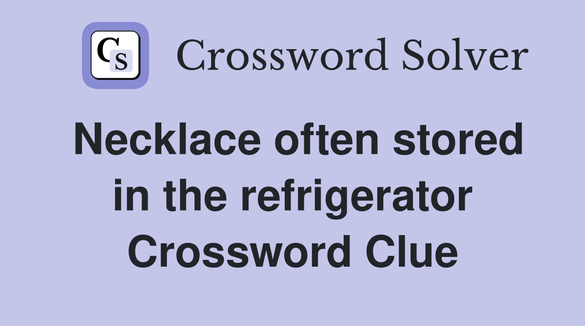 Necklace often stored in the refrigerator Crossword Clue