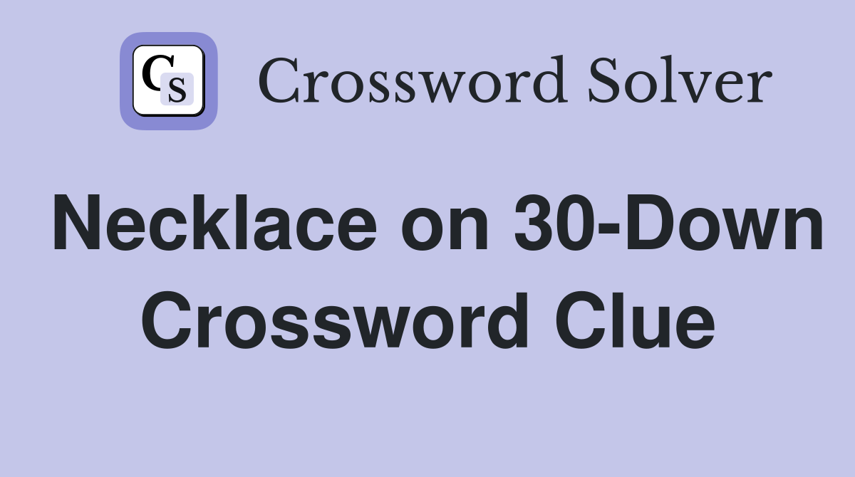 Necklace on 30-Down Crossword Clue