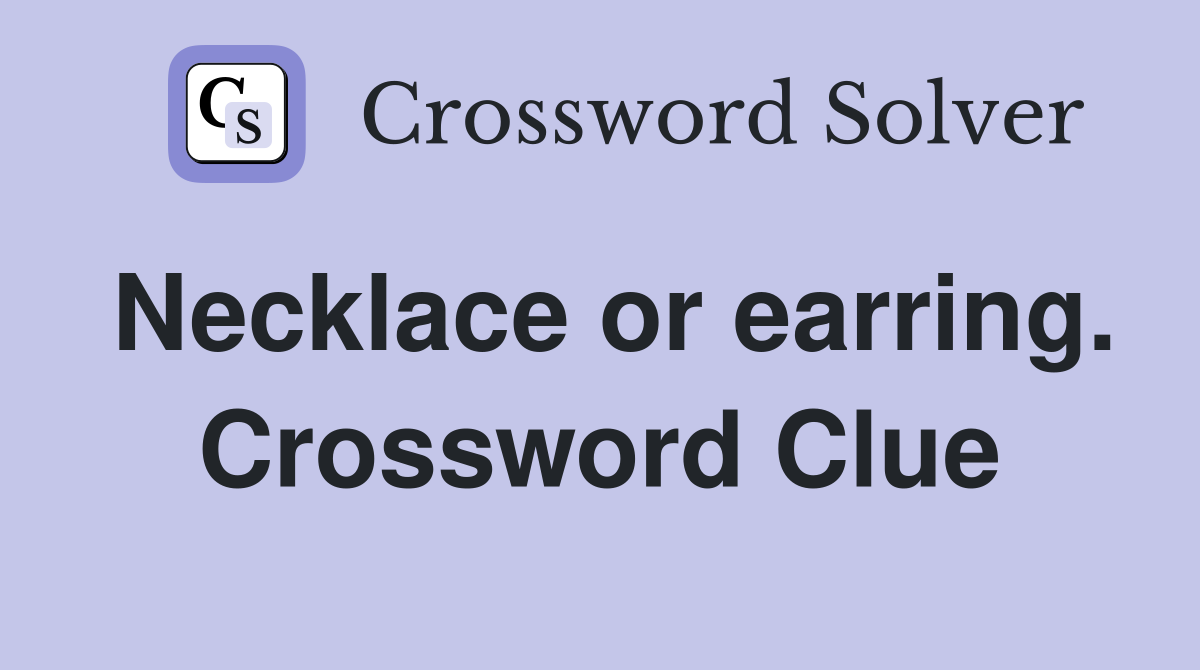 Necklace or earring. Crossword Clue