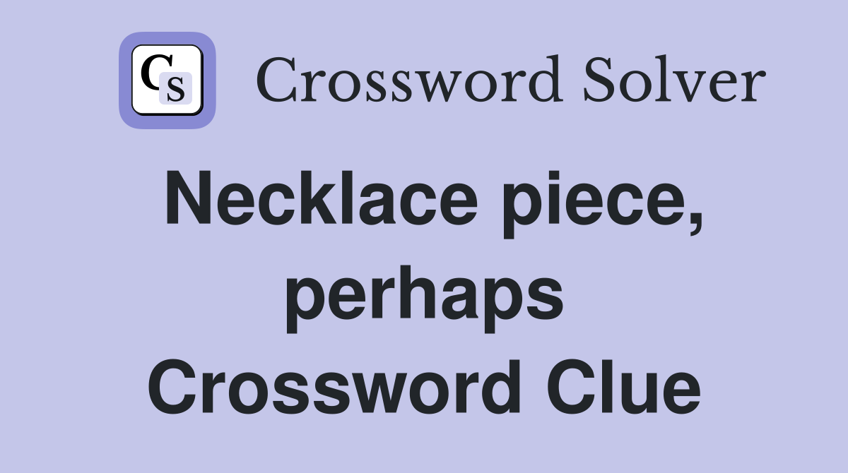 Necklace piece, perhaps Crossword Clue
