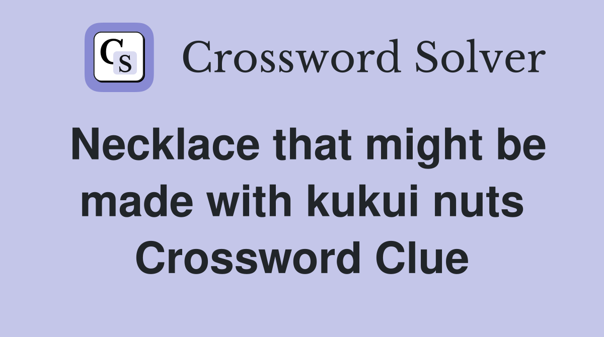Necklace that might be made with kukui nuts Crossword Clue