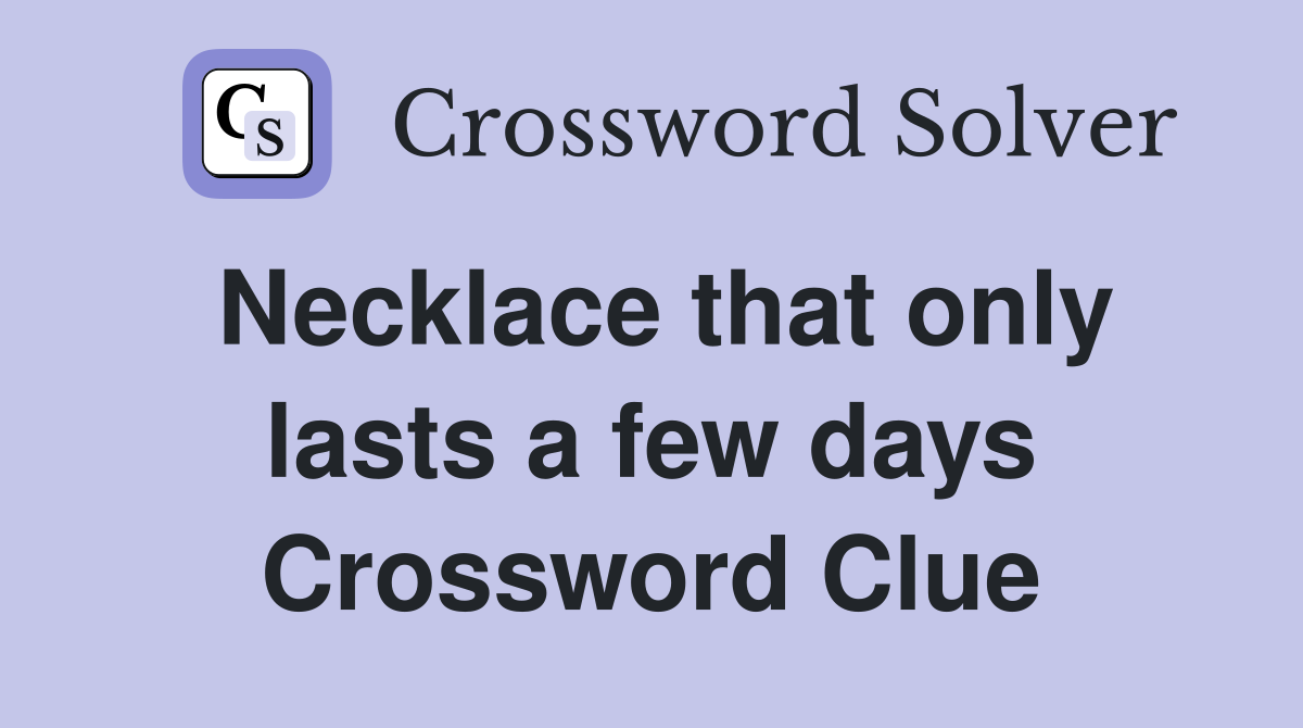 Necklace that only lasts a few days Crossword Clue