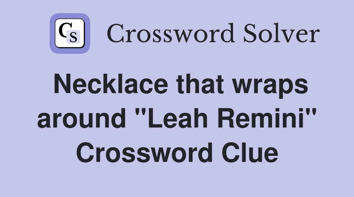 Necklace that wraps around "Leah Remini" Crossword Clue