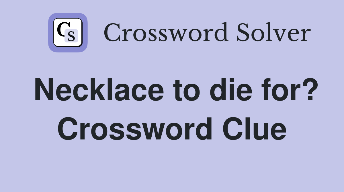 Necklace to die for? Crossword Clue